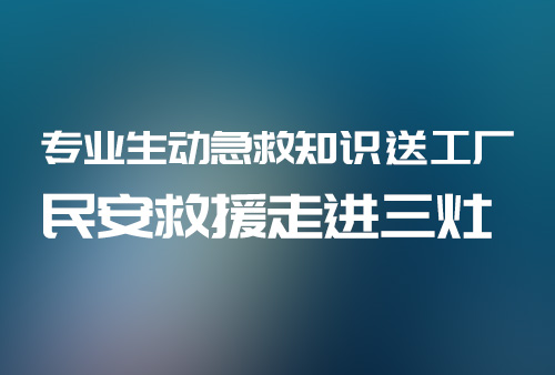 专业生动急救知识送工厂 民安救援走进三灶